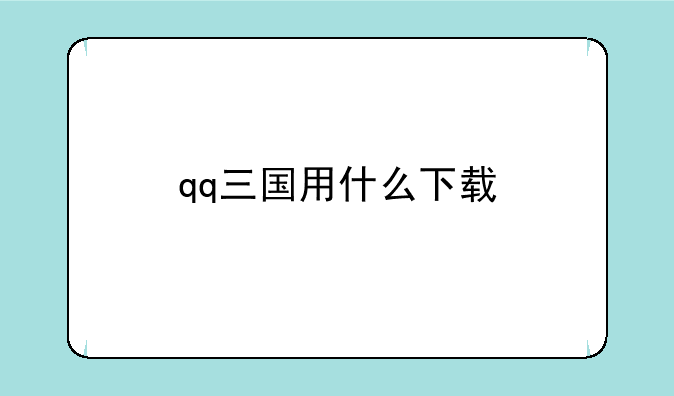qq三国用什么下载