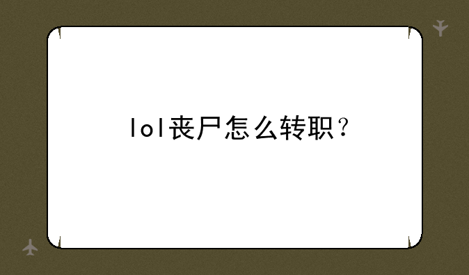 lol丧尸怎么转职？