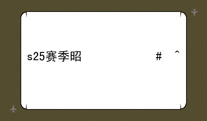 s25赛季是什么时候