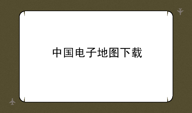 中国电子地图下载