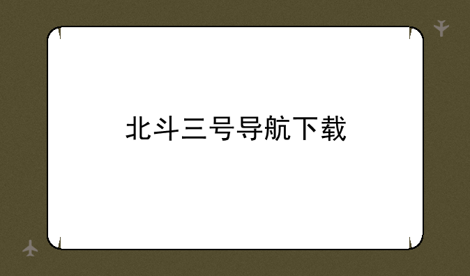 北斗三号导航下载