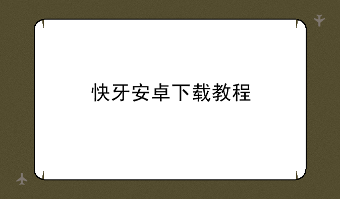 快牙安卓下载教程