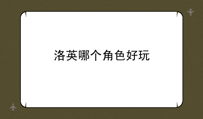 洛英哪个角色好玩