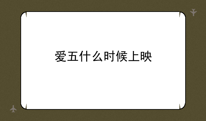爱五什么时候上映