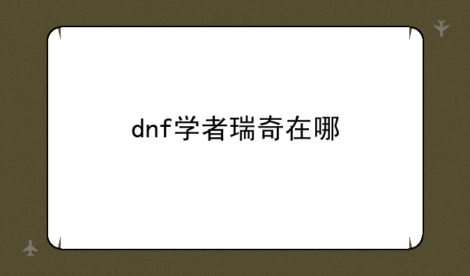 dnf学者瑞奇在哪