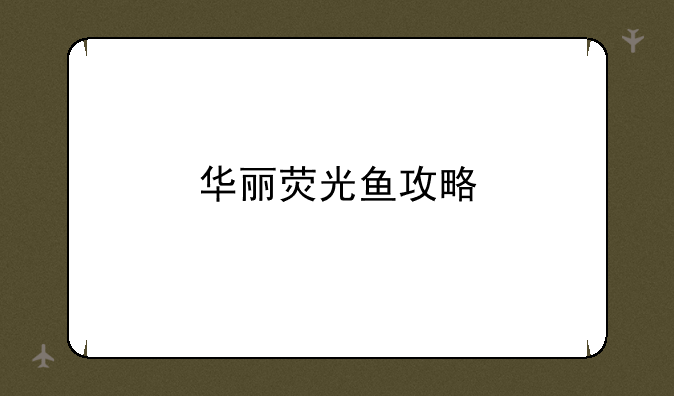 华丽荧光鱼攻略