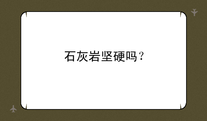 石灰岩坚硬吗？