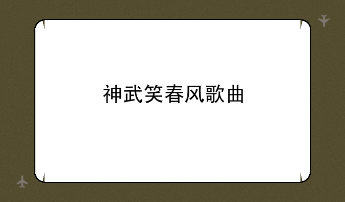 神武笑春风歌曲