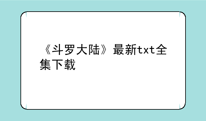 《斗罗大陆》最新txt全集下载