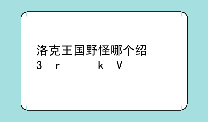 洛克王国野怪哪个经验最多啊