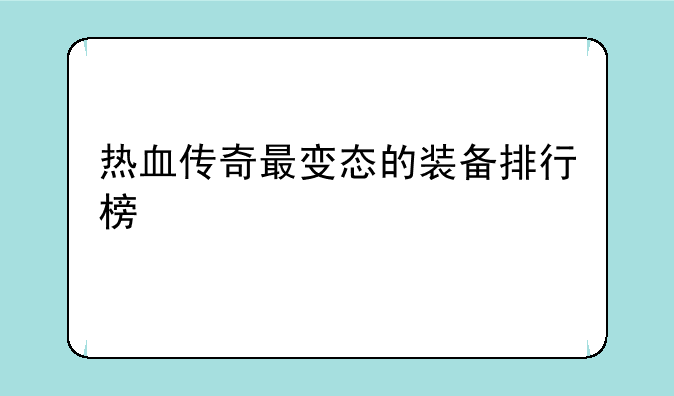 热血传奇最变态的装备排行榜