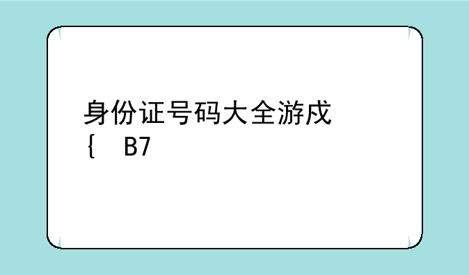 身份证号码大全游戏实名认证