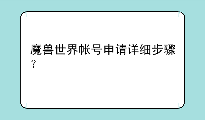 魔兽世界帐号申请详细步骤？