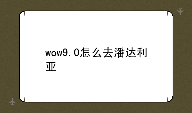 wow9.0怎么去潘达利亚