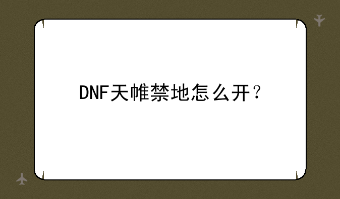 DNF天帷禁地怎么开？