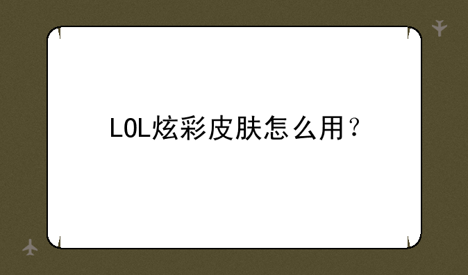 LOL炫彩皮肤怎么用？