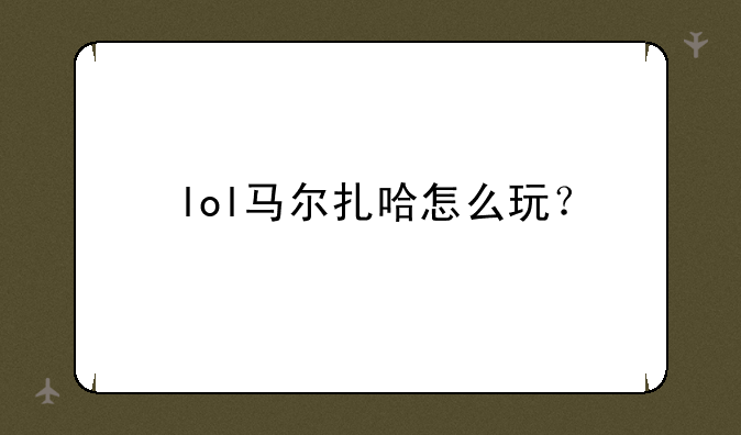 lol马尔扎哈怎么玩？