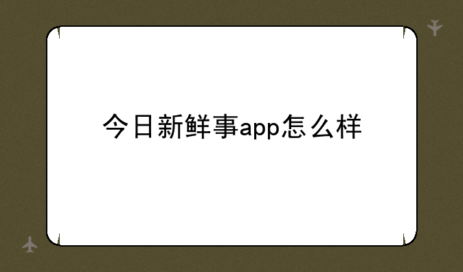 今日新鲜事app怎么样