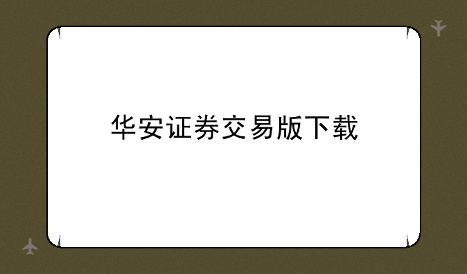 华安证券交易版下载