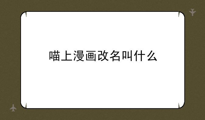 喵上漫画改名叫什么