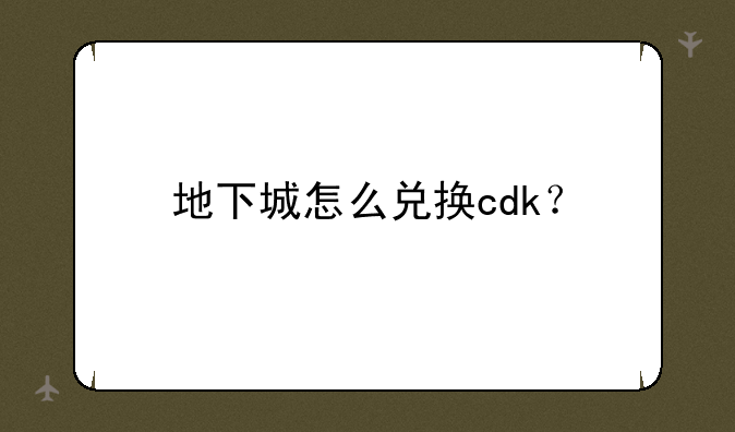 地下城怎么兑换cdk？