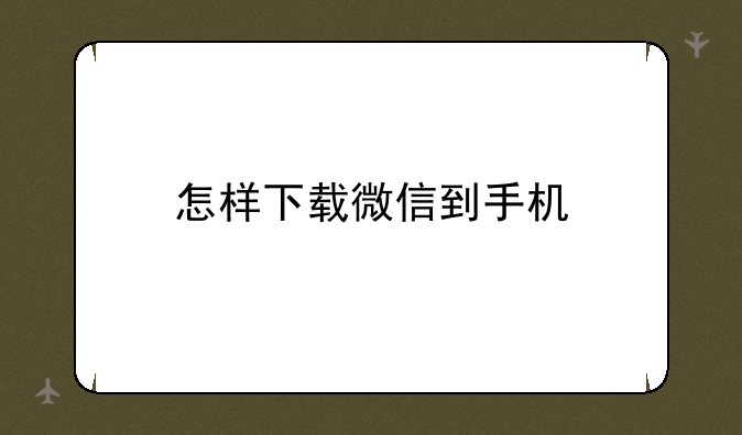 怎样下载微信到手机