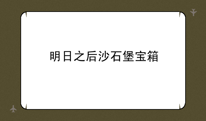 明日之后沙石堡宝箱