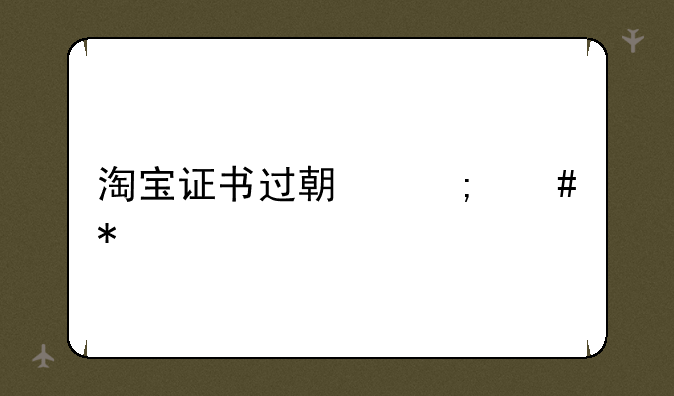 淘宝证书过期怎么办