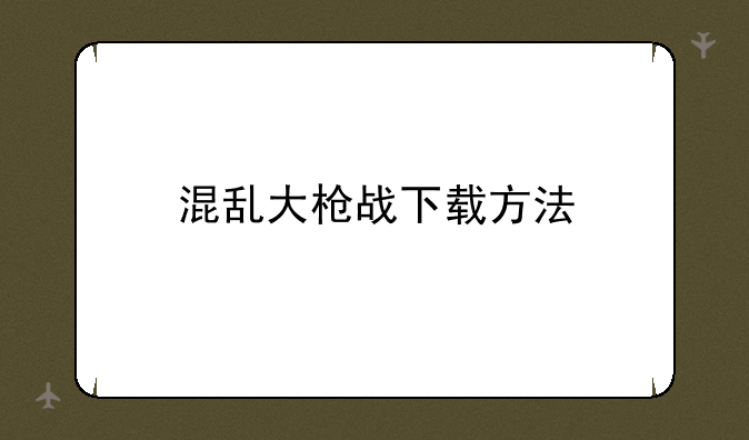 混乱大枪战下载方法
