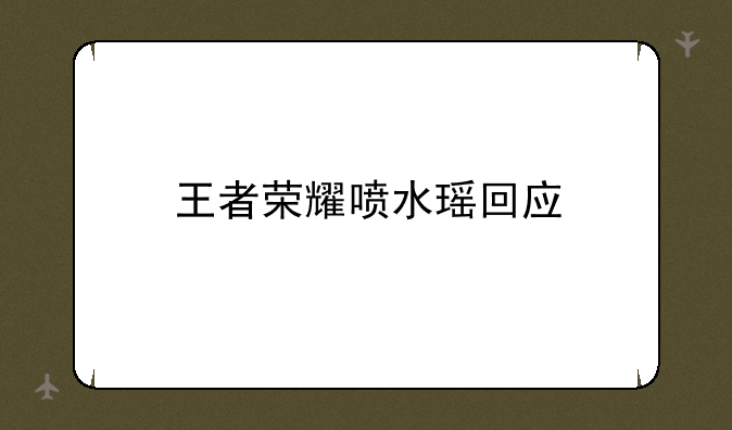 王者荣耀喷水瑶回应