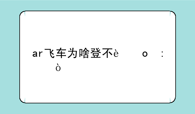 ar飞车为啥登不进去？