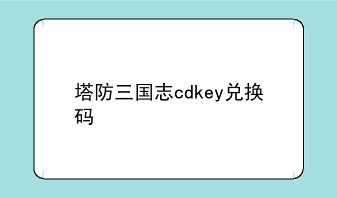 塔防三国志cdkey兑换码
