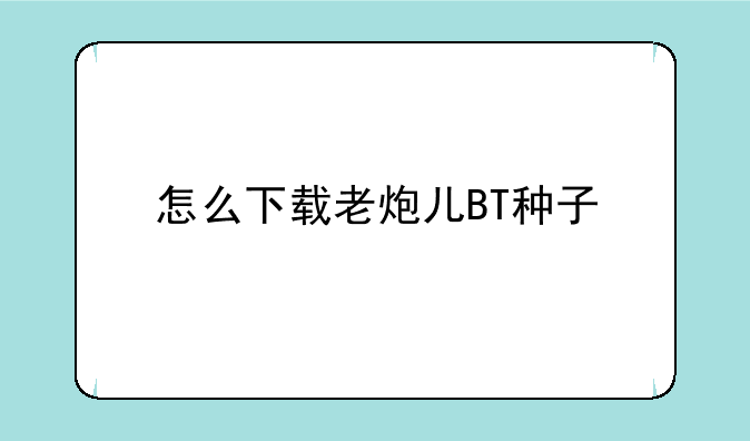 怎么下载老炮儿BT种子