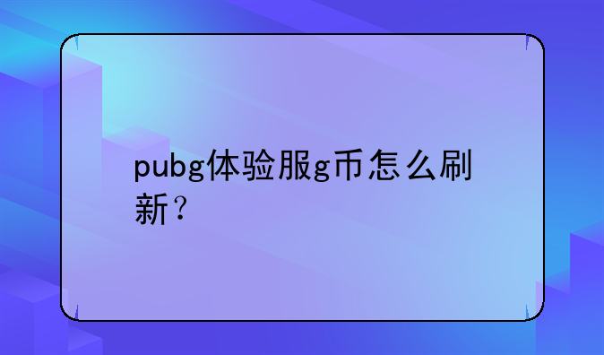 pubg体验服g币怎么刷新？