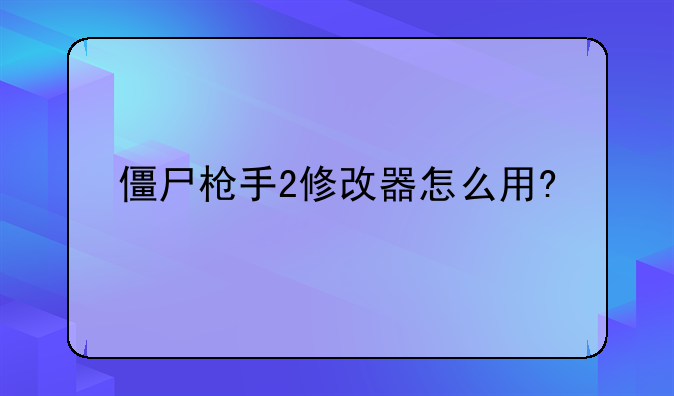 僵尸枪手2修改器怎么用?
