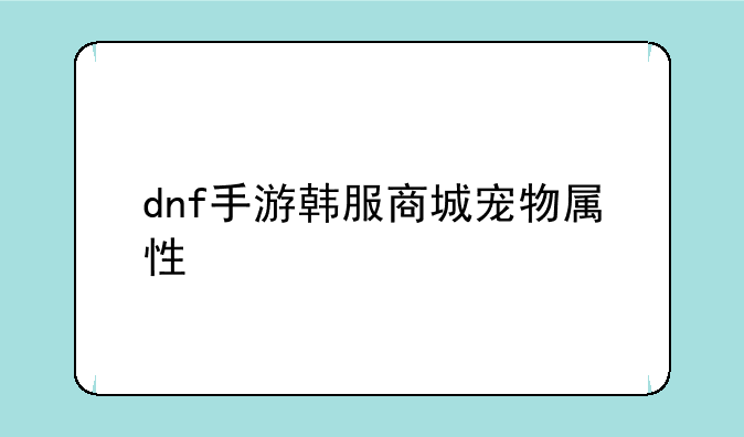 dnf手游韩服商城宠物属性