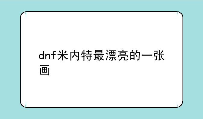 dnf米内特最漂亮的一张画