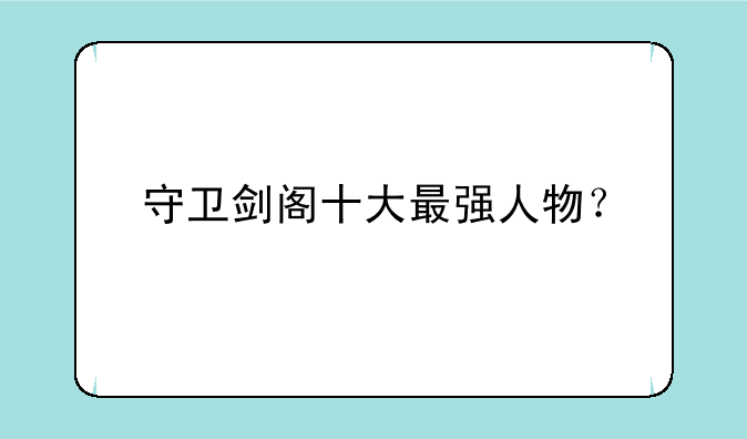 守卫剑阁十大最强人物？