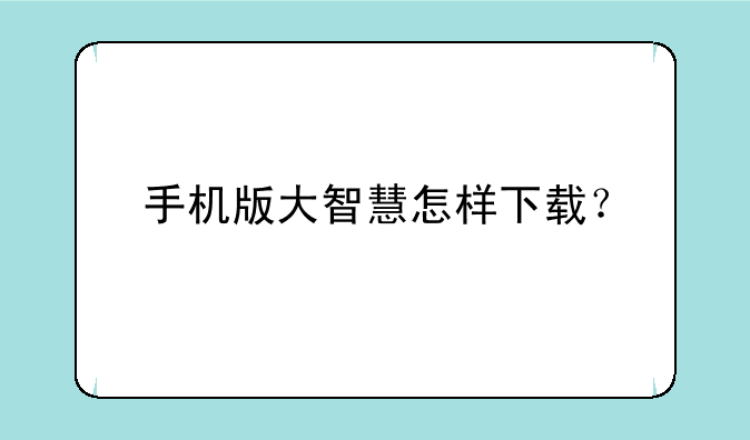 手机版大智慧怎样下载？