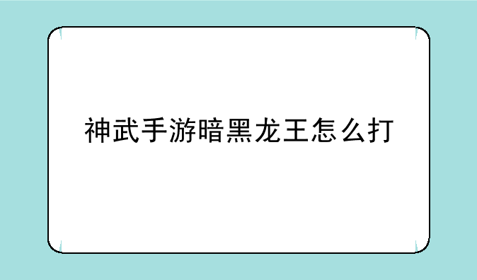 神武手游暗黑龙王怎么打