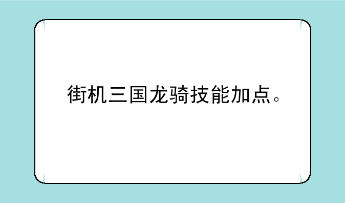 街机三国龙骑技能加点。