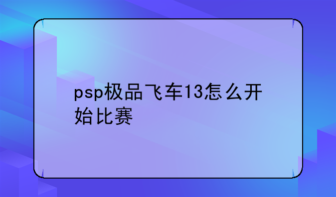 psp极品飞车13怎么开始比赛