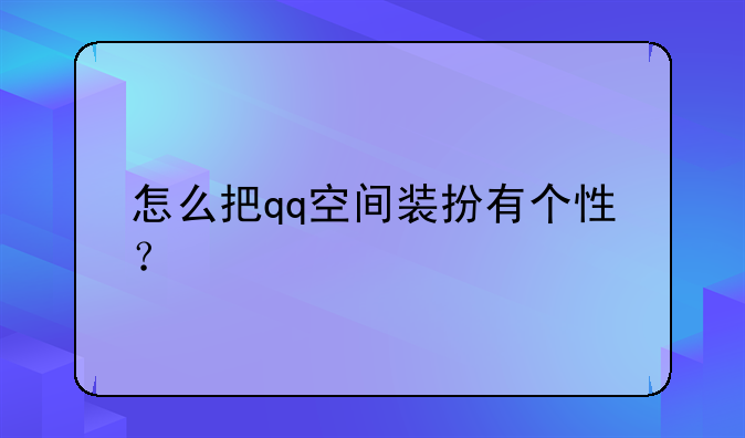 怎么把qq空间装扮有个性？