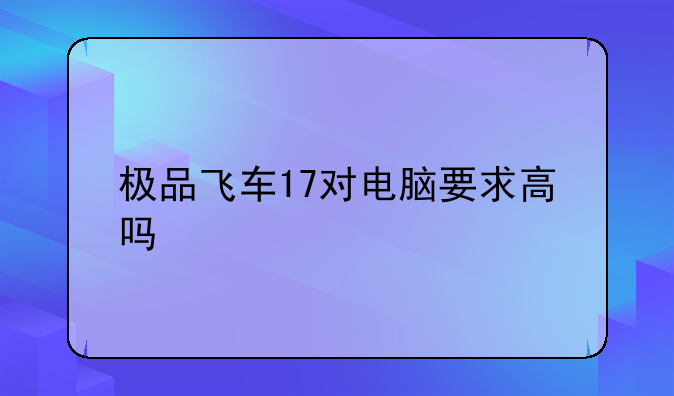 极品飞车17对电脑要求高吗