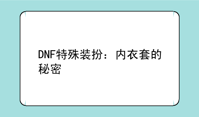 DNF特殊装扮：内衣套的秘密