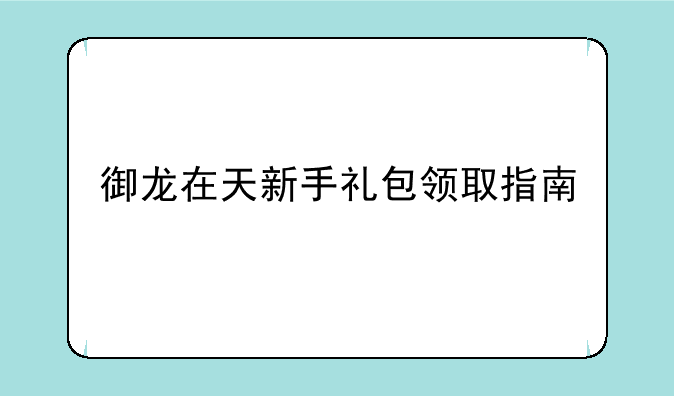 御龙在天新手礼包领取指南