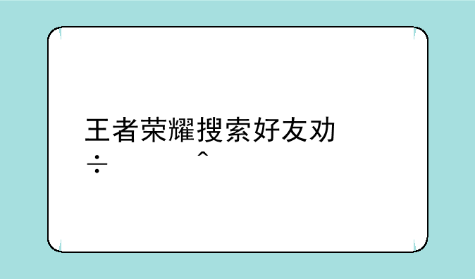 王者荣耀搜索好友功能关闭