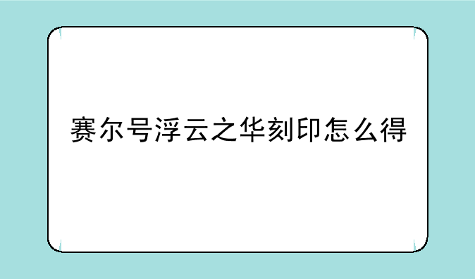 赛尔号浮云之华刻印怎么得