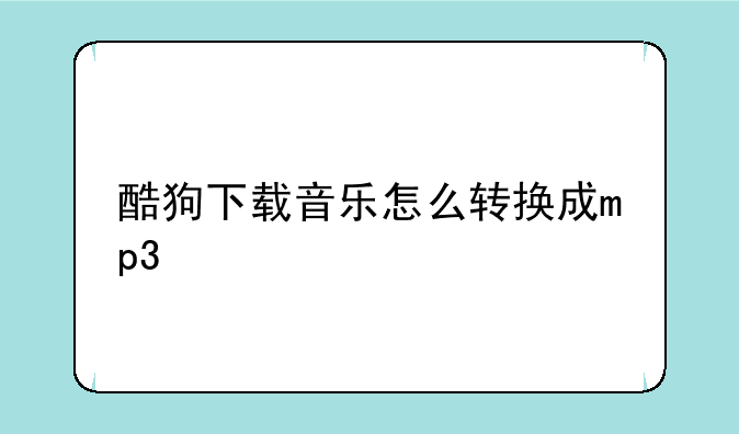 酷狗下载音乐怎么转换成mp3