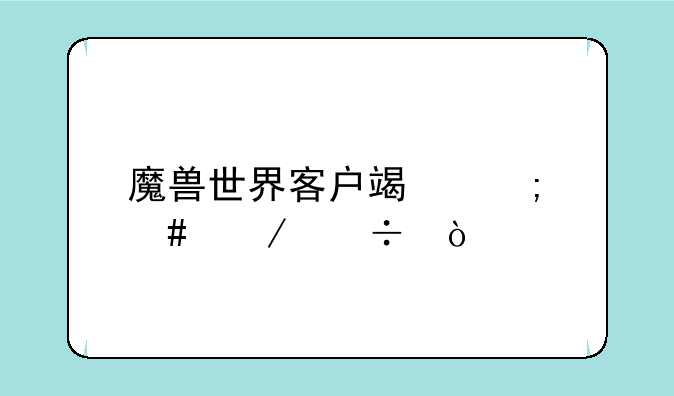 魔兽世界客户端怎么下载？